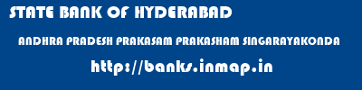 STATE BANK OF HYDERABAD  ANDHRA PRADESH PRAKASAM PRAKASHAM SINGARAYAKONDA  banks information 